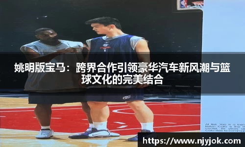 姚明版宝马：跨界合作引领豪华汽车新风潮与篮球文化的完美结合