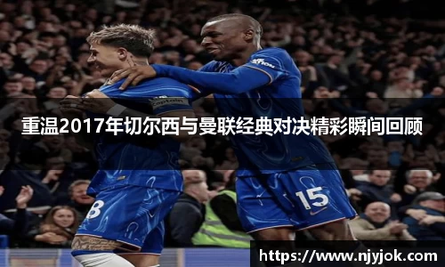 重温2017年切尔西与曼联经典对决精彩瞬间回顾